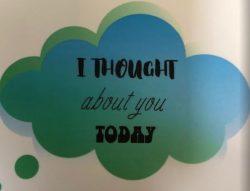 I thought about you today …